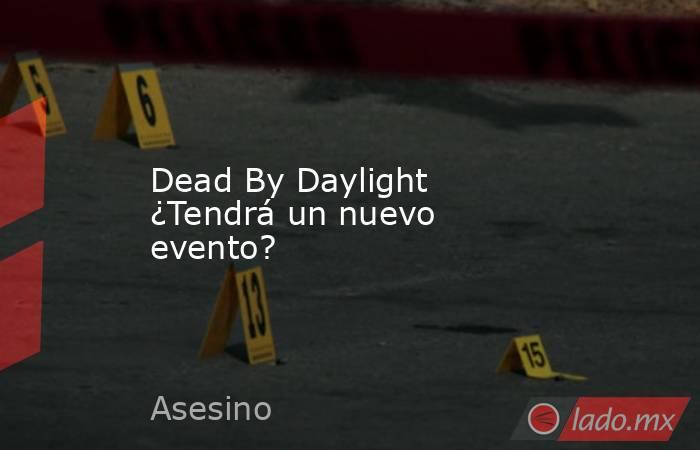 Dead By Daylight ¿Tendrá un nuevo evento?. Noticias en tiempo real