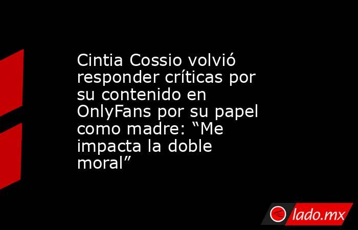 Cintia Cossio volvió responder críticas por su contenido en OnlyFans por su papel como madre: “Me impacta la doble moral”. Noticias en tiempo real