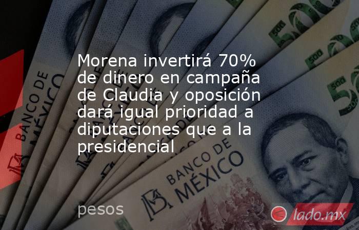 Morena invertirá 70% de dinero en campaña de Claudia y oposición dará igual prioridad a diputaciones que a la presidencial. Noticias en tiempo real