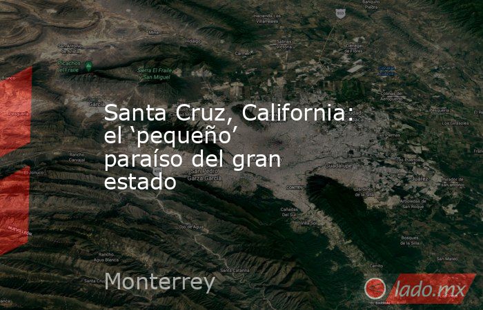 Santa Cruz, California: el ‘pequeño’ paraíso del gran estado. Noticias en tiempo real