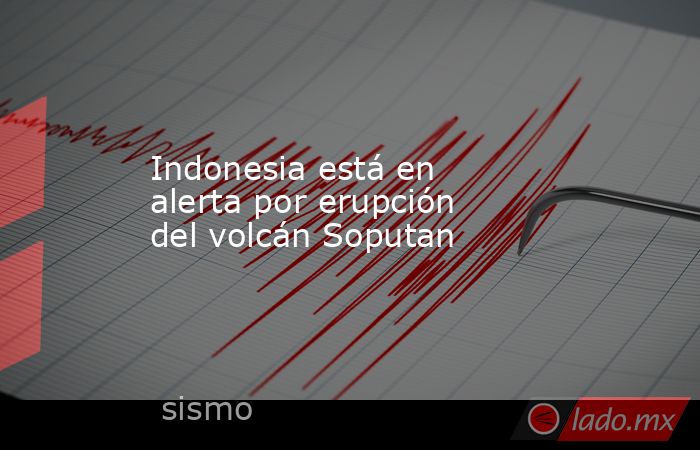 Indonesia está en alerta por erupción del volcán Soputan. Noticias en tiempo real