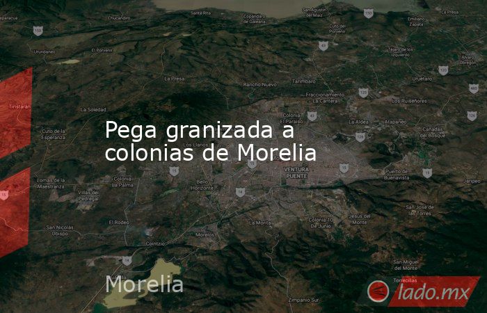 Pega granizada a colonias de Morelia. Noticias en tiempo real