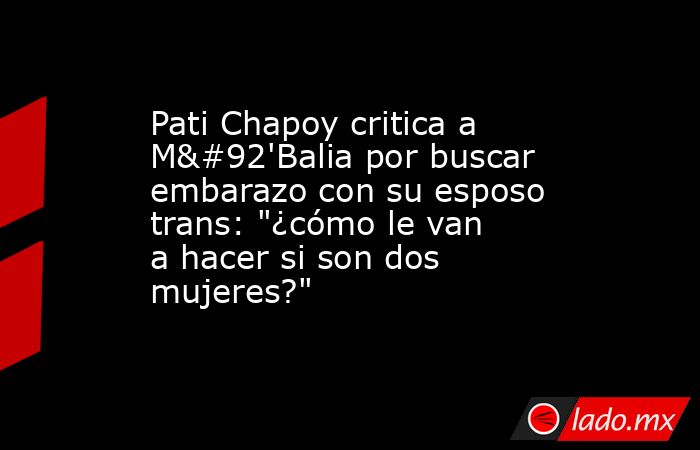 Pati Chapoy critica a M\'Balia por buscar embarazo con su esposo trans: 