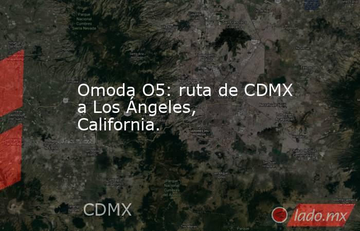 Omoda O5: ruta de CDMX a Los Ángeles, California.. Noticias en tiempo real