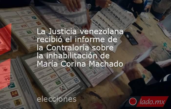 La Justicia venezolana recibió el informe de la Contraloría sobre la inhabilitación de María Corina Machado. Noticias en tiempo real
