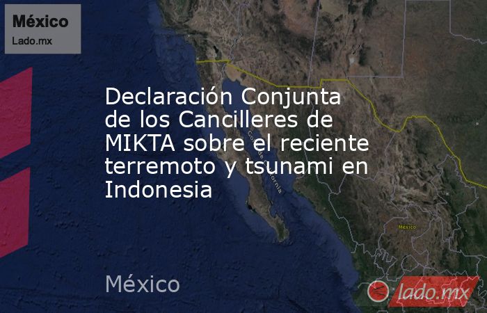 Declaración Conjunta de los Cancilleres de MIKTA sobre el reciente terremoto y tsunami en Indonesia. Noticias en tiempo real