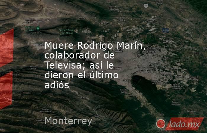 Muere Rodrigo Marín, colaborador de Televisa; así le dieron el último adiós. Noticias en tiempo real