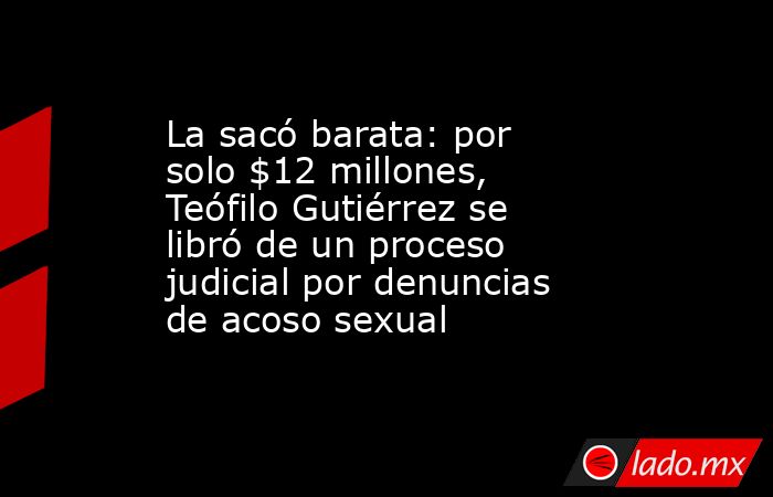 La sacó barata: por solo $12 millones, Teófilo Gutiérrez se libró de un proceso judicial por denuncias de acoso sexual. Noticias en tiempo real