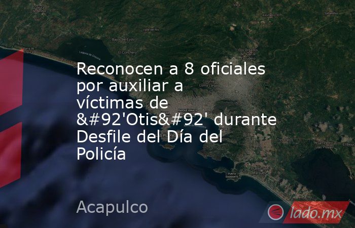 Reconocen a 8 oficiales por auxiliar a víctimas de \'Otis\' durante Desfile del Día del Policía. Noticias en tiempo real