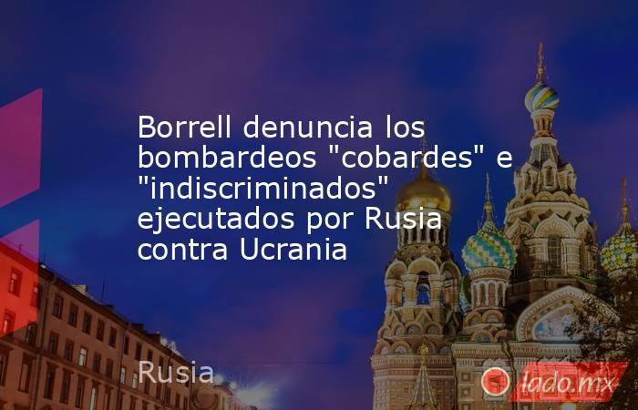 Borrell denuncia los bombardeos 