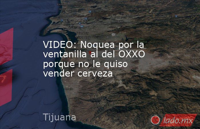VIDEO: Noquea por la ventanilla al del OXXO porque no le quiso vender cerveza. Noticias en tiempo real