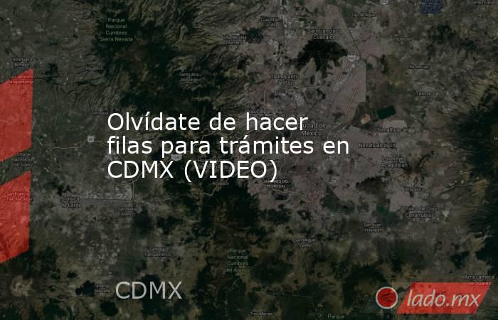 Olvídate de hacer filas para trámites en CDMX (VIDEO). Noticias en tiempo real