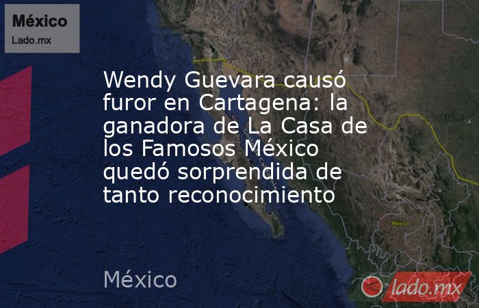 Wendy Guevara causó furor en Cartagena: la ganadora de La Casa de los Famosos México quedó sorprendida de tanto reconocimiento. Noticias en tiempo real