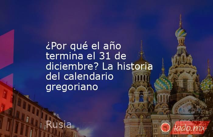 ¿Por qué el año termina el 31 de diciembre? La historia del calendario gregoriano. Noticias en tiempo real