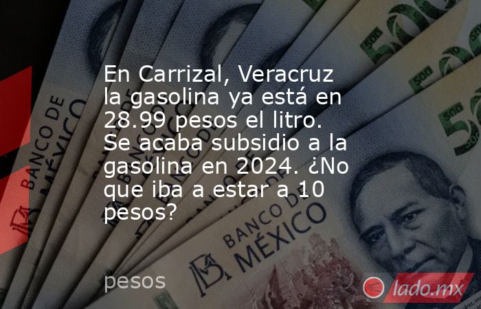 En Carrizal, Veracruz la gasolina ya está en 28.99 pesos el litro. Se acaba subsidio a la gasolina en 2024. ¿No que iba a estar a 10 pesos?. Noticias en tiempo real