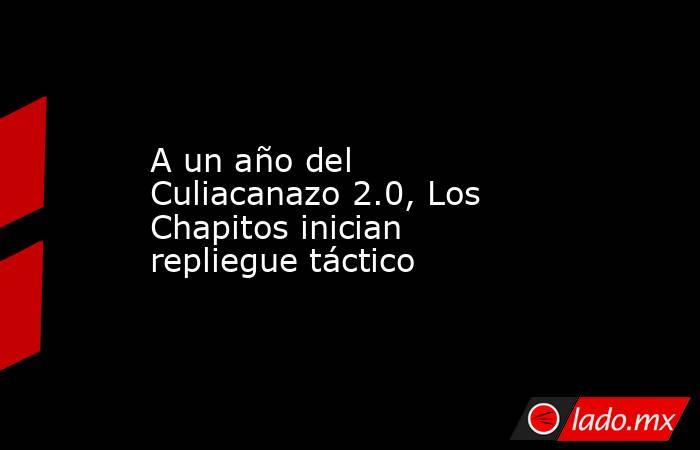 A un año del Culiacanazo 2.0, Los Chapitos inician repliegue táctico. Noticias en tiempo real