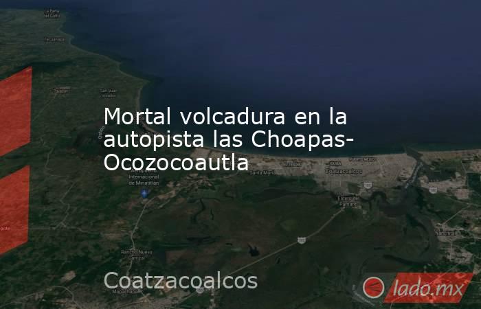 Mortal volcadura en la autopista las Choapas- Ocozocoautla. Noticias en tiempo real