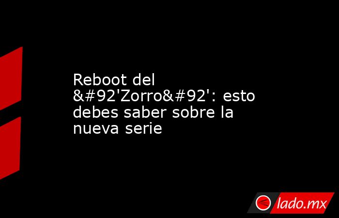 Reboot del \'Zorro\': esto debes saber sobre la nueva serie. Noticias en tiempo real