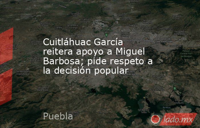 Cuitláhuac García reitera apoyo a Miguel Barbosa; pide respeto a la decisión popular. Noticias en tiempo real
