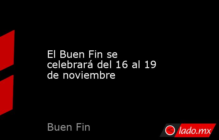 El Buen Fin se celebrará del 16 al 19 de noviembre. Noticias en tiempo real