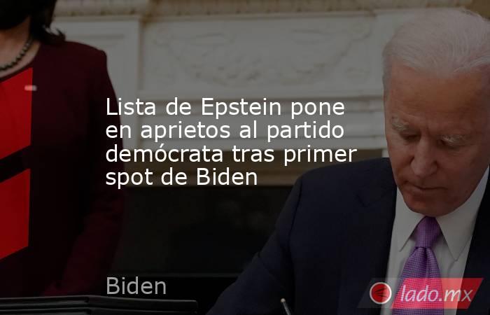 Lista de Epstein pone en aprietos al partido demócrata tras primer spot de Biden. Noticias en tiempo real