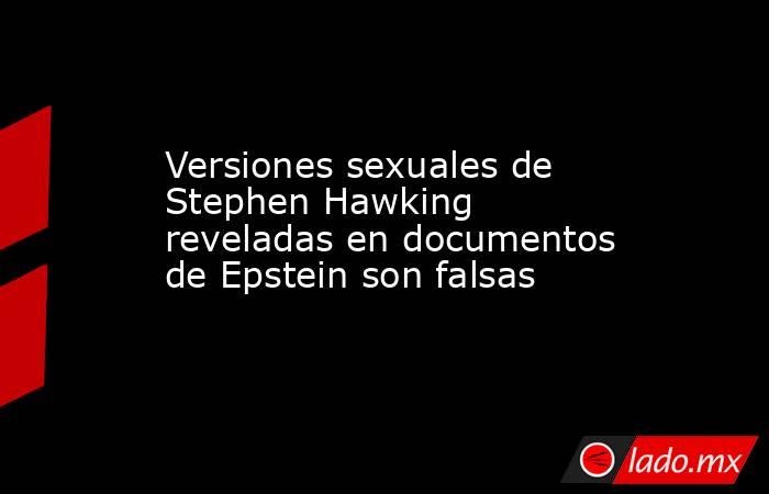 Versiones sexuales de Stephen Hawking reveladas en documentos de Epstein son falsas. Noticias en tiempo real