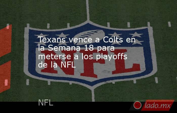 Texans vence a Colts en la Semana 18 para meterse a los playoffs de la NFL. Noticias en tiempo real