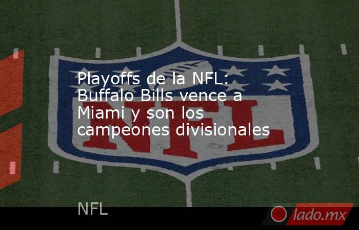Playoffs de la NFL: Buffalo Bills vence a Miami y son los campeones divisionales. Noticias en tiempo real