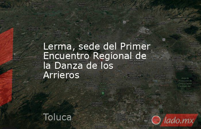 Lerma, sede del Primer Encuentro Regional de la Danza de los Arrieros. Noticias en tiempo real