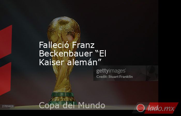 Falleció Franz Beckenbauer “El Kaiser alemán”. Noticias en tiempo real