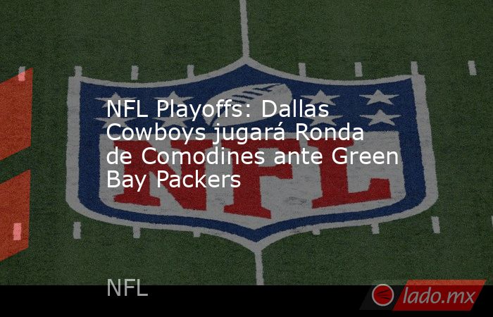 NFL Playoffs: Dallas Cowboys jugará Ronda de Comodines ante Green Bay Packers. Noticias en tiempo real