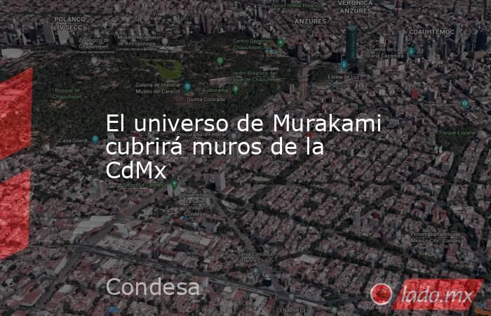 El universo de Murakami cubrirá muros de la CdMx
. Noticias en tiempo real