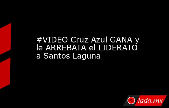 #VIDEO Cruz Azul GANA y le ARREBATA el LIDERATO a Santos Laguna
. Noticias en tiempo real