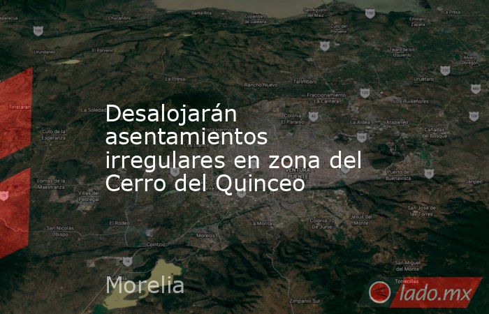 Desalojarán asentamientos irregulares en zona del Cerro del Quinceo. Noticias en tiempo real