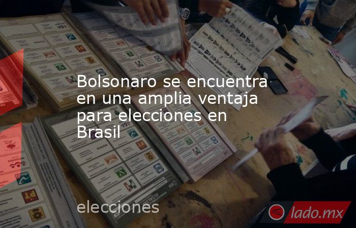 Bolsonaro se encuentra en una amplia ventaja para elecciones en Brasil. Noticias en tiempo real