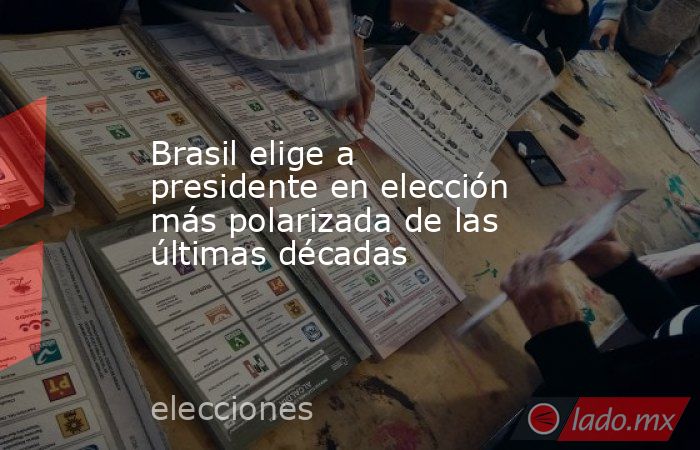 Brasil elige a presidente en elección más polarizada de las últimas décadas. Noticias en tiempo real