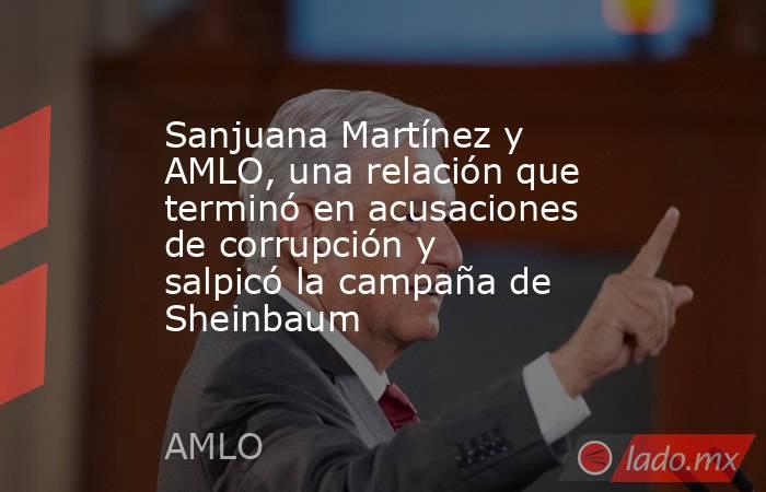 Sanjuana Martínez y AMLO, una relación que terminó en acusaciones de corrupción y salpicó la campaña de Sheinbaum. Noticias en tiempo real
