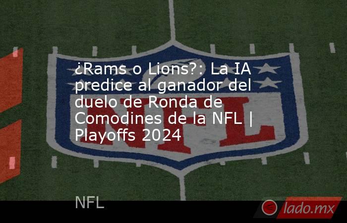 ¿Rams o Lions?: La IA predice al ganador del duelo de Ronda de Comodines de la NFL | Playoffs 2024. Noticias en tiempo real