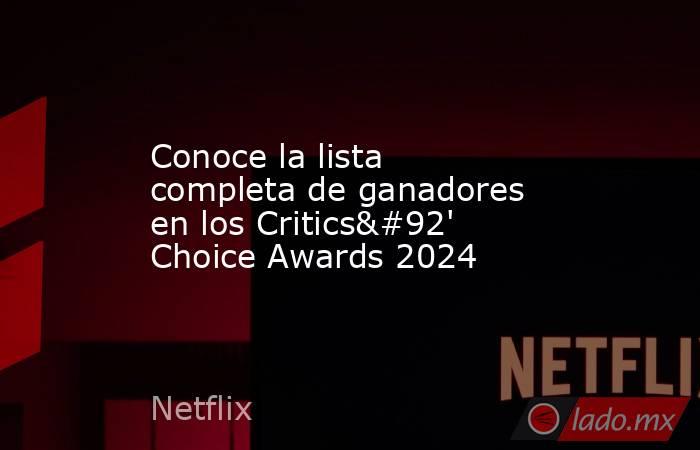 Conoce la lista completa de ganadores en los Critics\' Choice Awards 2024. Noticias en tiempo real