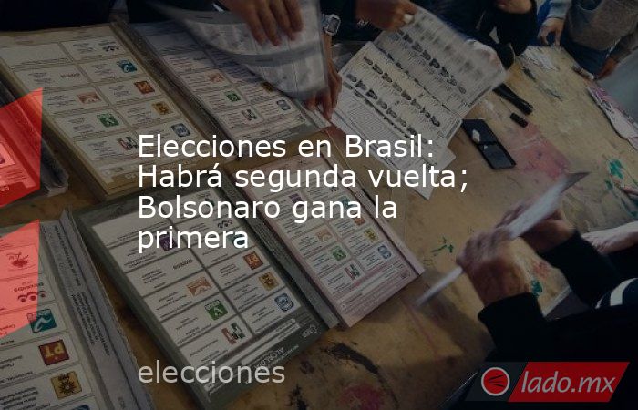 Elecciones en Brasil: Habrá segunda vuelta; Bolsonaro gana la primera. Noticias en tiempo real