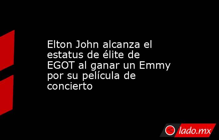 Elton John alcanza el estatus de élite de EGOT al ganar un Emmy por su película de concierto. Noticias en tiempo real