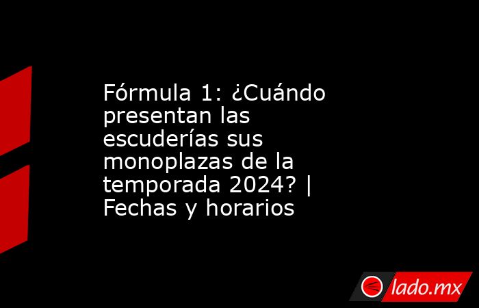 Fórmula 1: ¿Cuándo presentan las escuderías sus monoplazas de la temporada 2024? | Fechas y horarios. Noticias en tiempo real