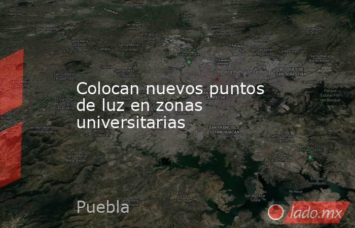 Colocan nuevos puntos de luz en zonas universitarias. Noticias en tiempo real
