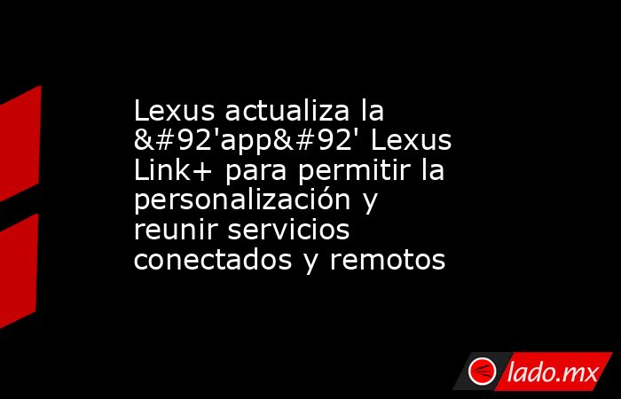 Lexus actualiza la \'app\' Lexus Link+ para permitir la personalización ...