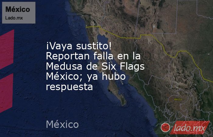 ¡Vaya sustito! Reportan falla en la Medusa de Six Flags México; ya hubo respuesta. Noticias en tiempo real