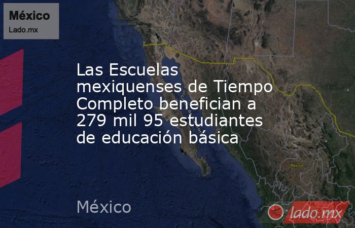 Las Escuelas mexiquenses de Tiempo Completo benefician a 279 mil 95 estudiantes de educación básica. Noticias en tiempo real