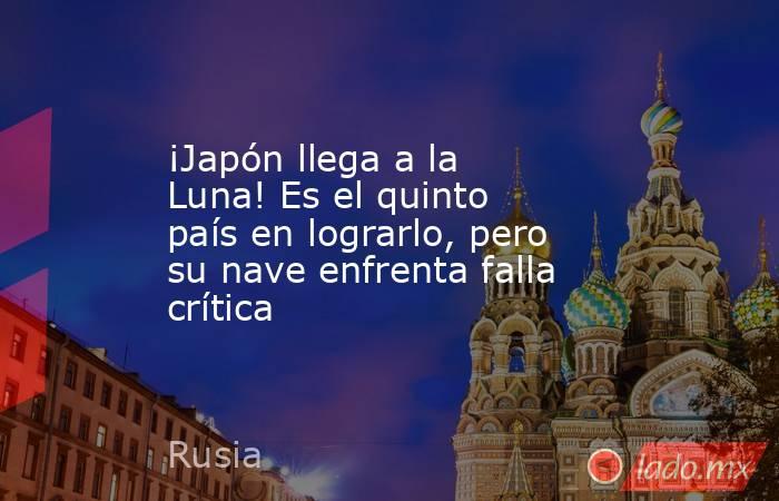 ¡Japón llega a la Luna! Es el quinto país en lograrlo, pero su nave enfrenta falla crítica. Noticias en tiempo real