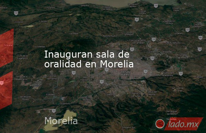 Inauguran sala de oralidad en Morelia . Noticias en tiempo real