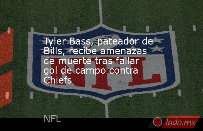 Tyler Bass, pateador de Bills, recibe amenazas de muerte tras fallar gol de campo contra Chiefs. Noticias en tiempo real