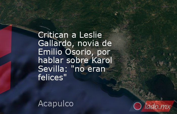 Critican a Leslie Gallardo, novia de Emilio Osorio, por hablar sobre Karol Sevilla: 
